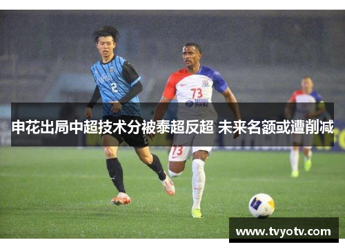 申花出局中超技术分被泰超反超 未来名额或遭削减