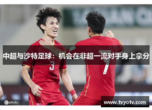 中超与沙特足球：机会在非超一流对手身上拿分