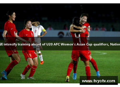 U20女足备战亚预赛，国家队6月27日-7月30日集训 intensify training ahead of U20 AFC Women's Asian Cup qualifiers, National Team to train from June 27th to July 30th